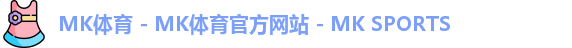 MK体育 - MK体育官方网站 - MK SPORTS